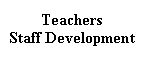 Text Box: TeachersStaff Development