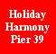 Text Box: HolidayHarmonyPier 39